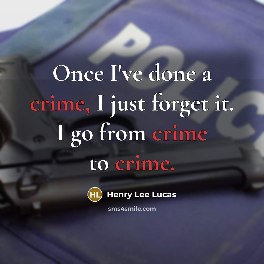 “Once I've done a crime, I just forget it. I…” quote by Henry Lee Lucas