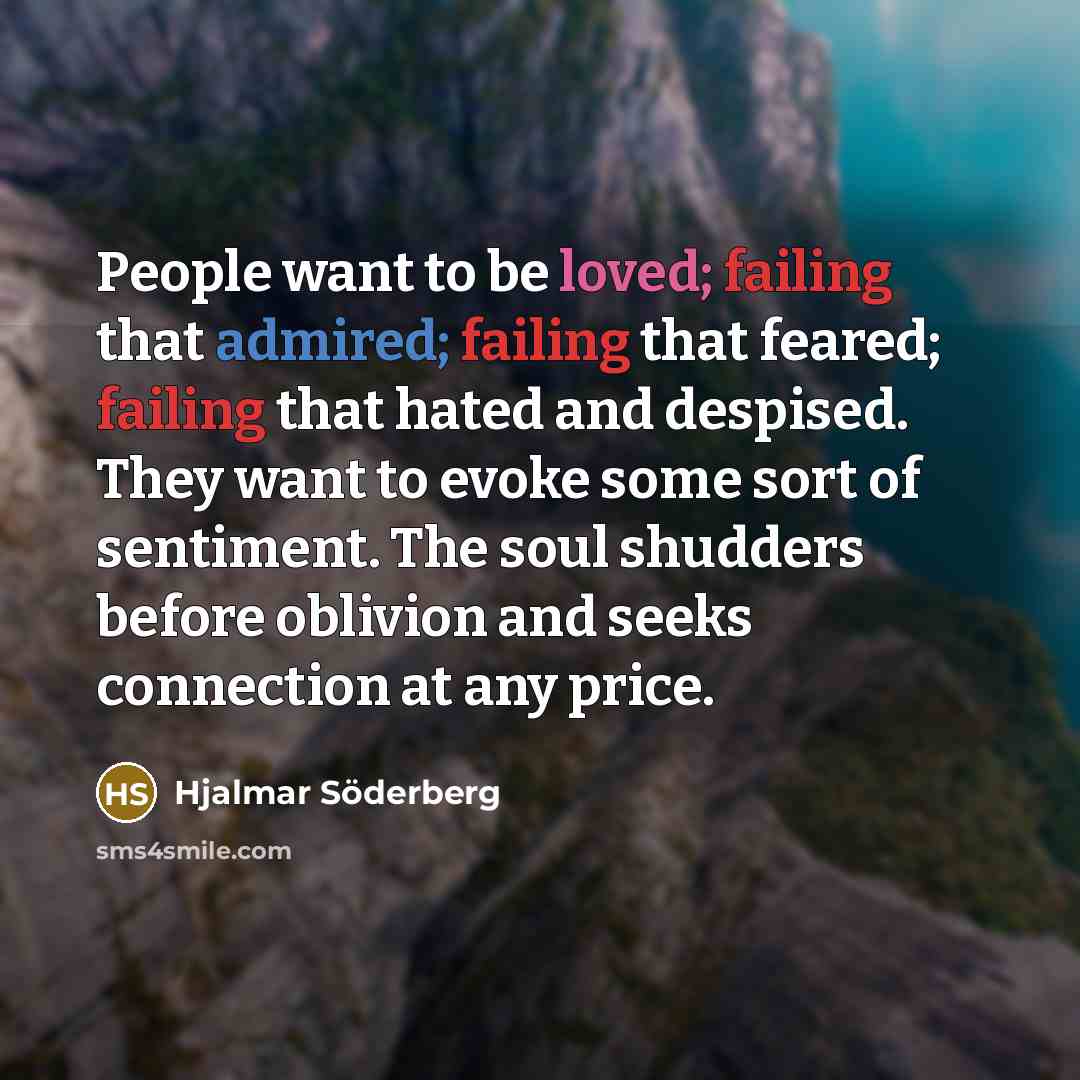 “People want to be loved; failing that admired; failing that…” quote by Hjalmar Söderberg