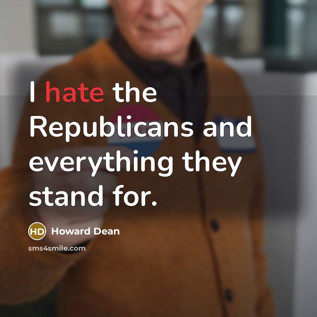“I hate the Republicans and everything they stand for.…” quote by Howard Dean