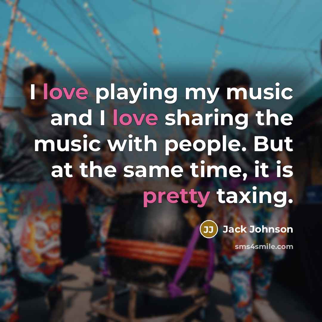 “I love playing my music and I love sharing the…” quote by Jack Johnson
