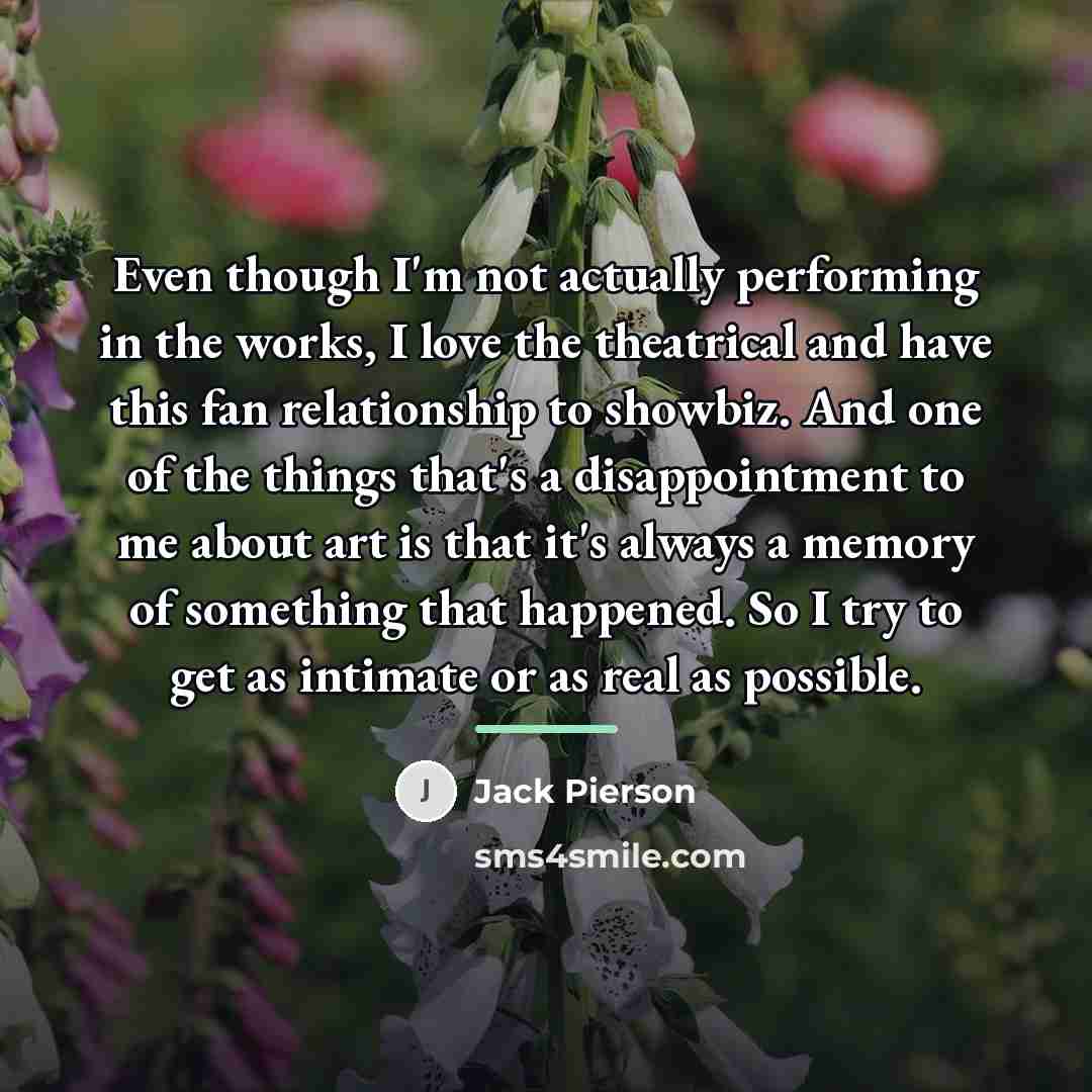 “Even though I'm not actually performing in the works, I…” quote by Jack Pierson