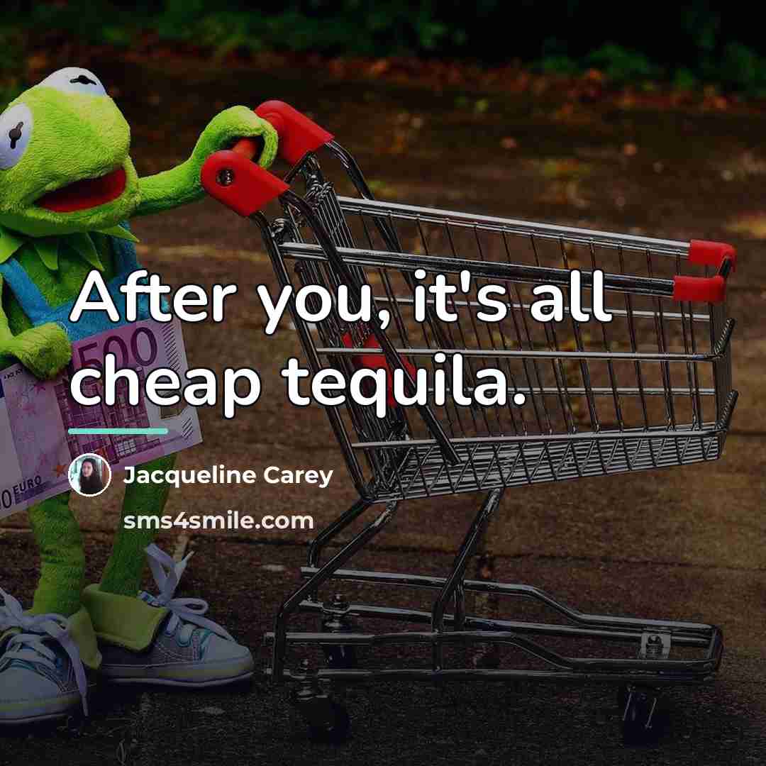 “After you, it's all cheap tequila.…” quote by Jacqueline Carey