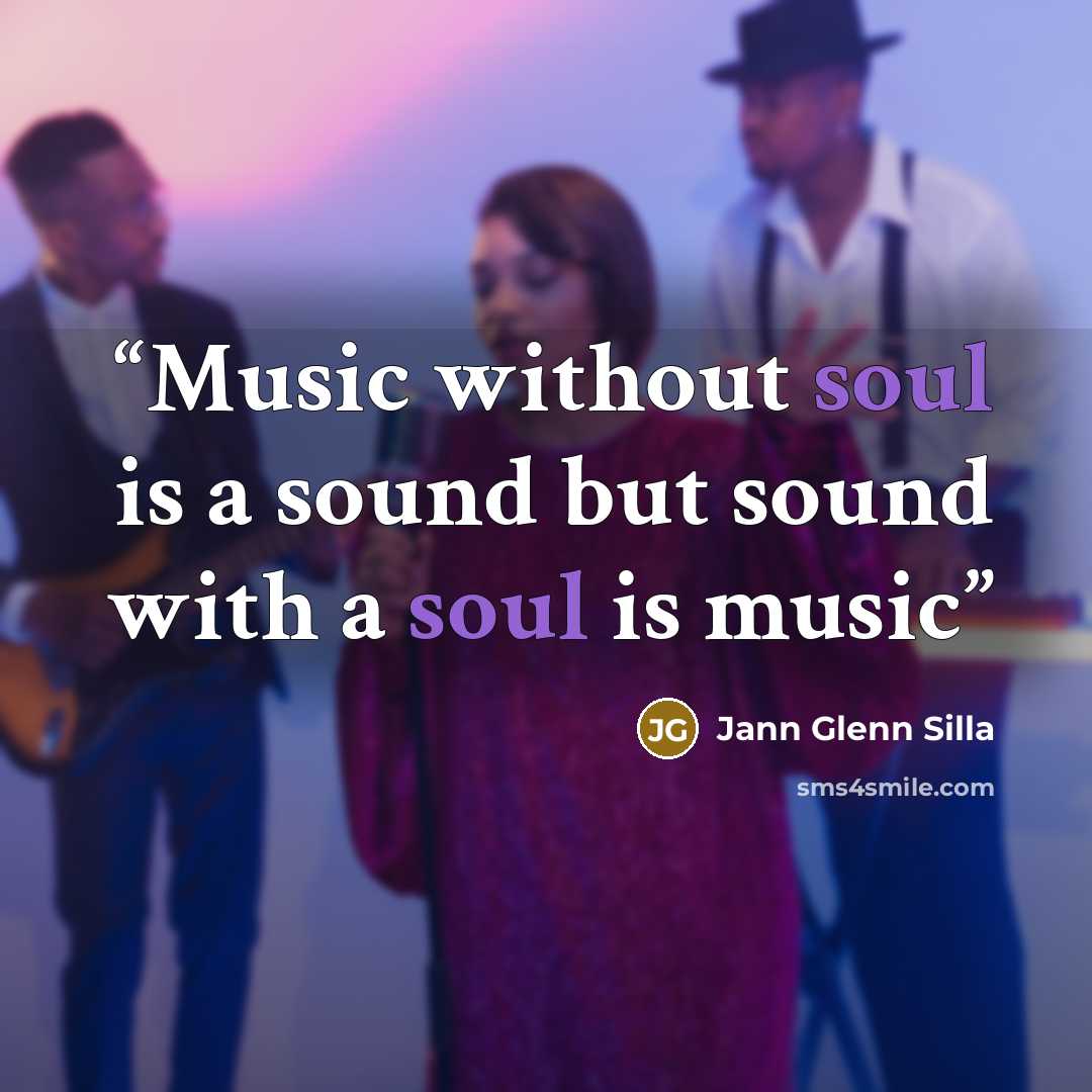 “Music without soul is a sound but sound with a soul is music” quote by Jann Glenn Silla