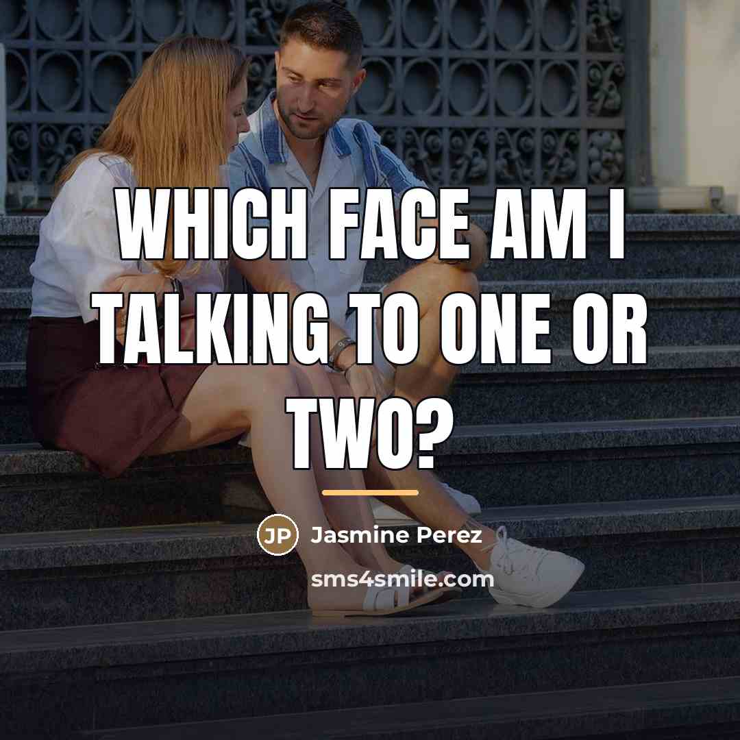 “Which face am I talking to one or two?…” quote by Jasmine Perez