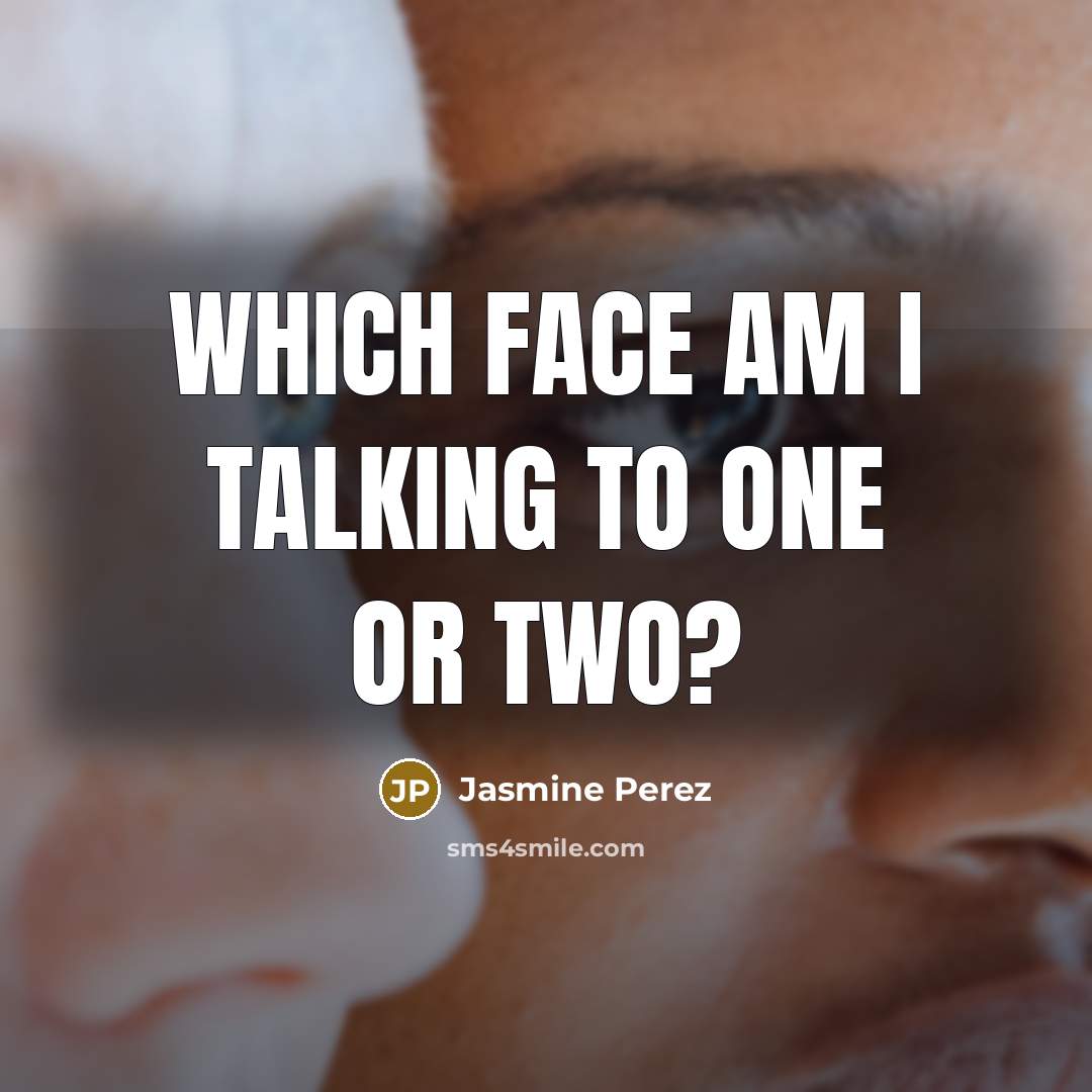 “Which face am I talking to one or two?” quote by Jasmine Perez