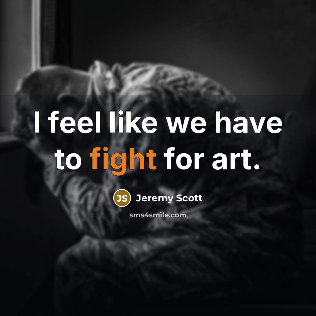 “I feel like we have to fight for art.…” quote by Jeremy Scott
