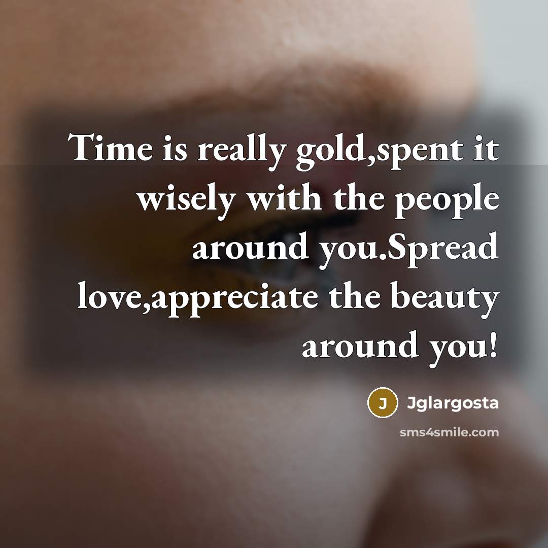 “Time is really gold,spent it wisely with the people around…” quote by Jglargosta