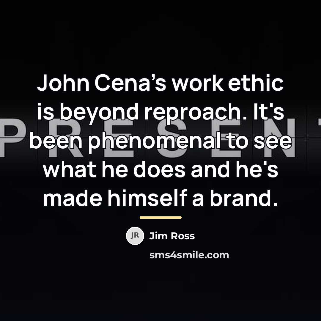 “John Cena's work ethic is beyond reproach. It's been phenomenal…” quote by Jim Ross