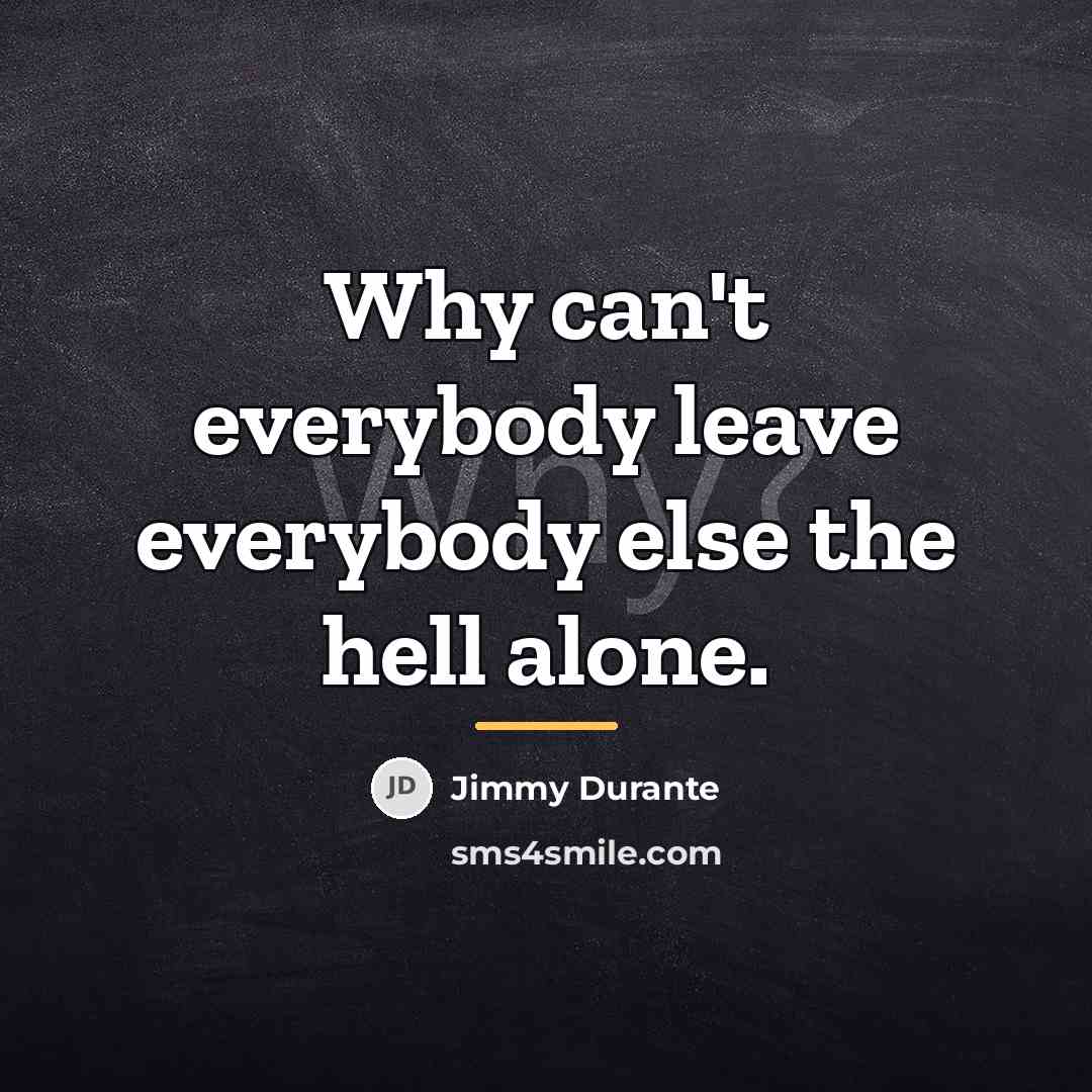 “Why can't everybody leave everybody else the hell alone.…” quote by Jimmy Durante