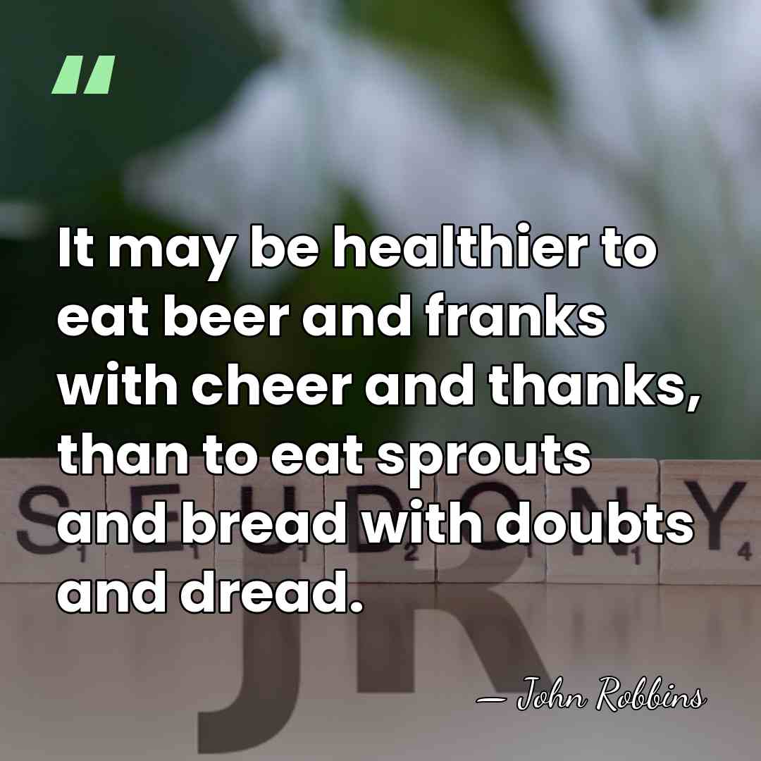 It may be healthier to eat beer and franks with cheer and&hellip; - John Robbins