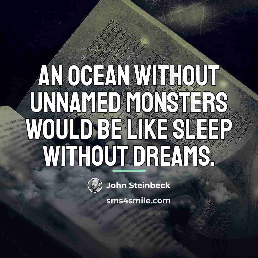 “An ocean without unnamed monsters would be like sleep without…” quote by John Steinbeck
