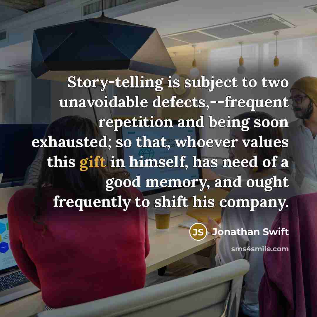 “Story-telling is subject to two unavoidable defects,--frequent repetition and being…” quote by Jonathan Swift