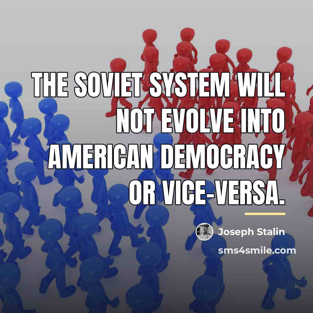 “The Soviet system will not evolve into American democracy or…” quote by Joseph Stalin