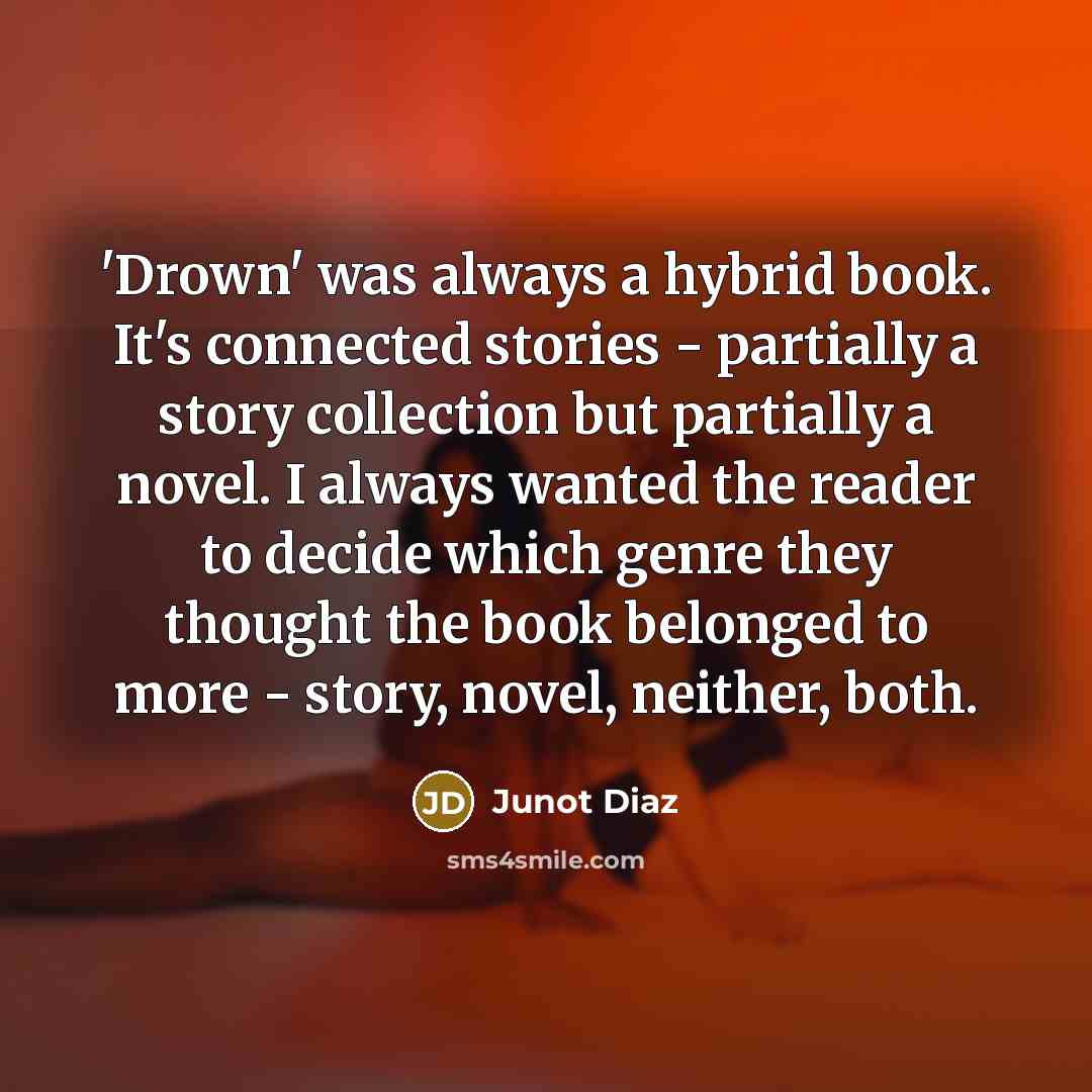 “'Drown' was always a hybrid book. It's connected stories -…” quote by Junot Diaz