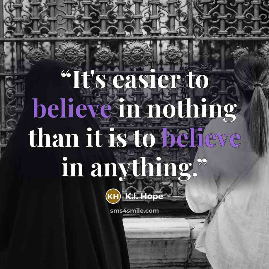 “It's easier to believe in nothing than it is to believe in anything.” quote by K.I. Hope