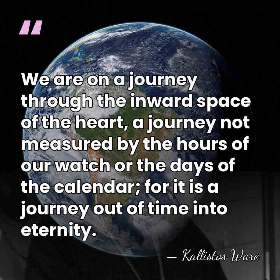 We are on a journey through the inward space of the heart,&hellip; - Kallistos Ware