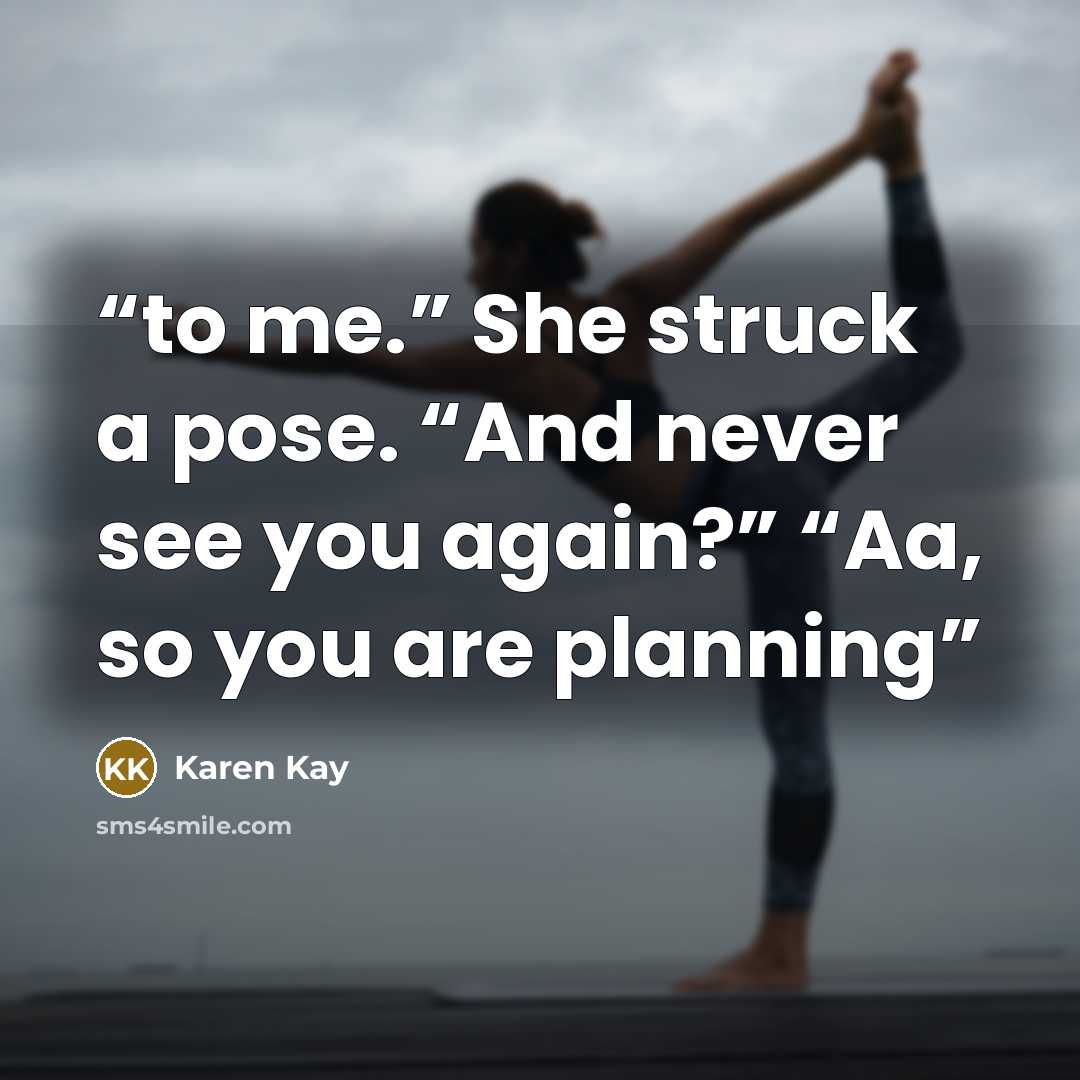 “to me.” She struck a pose. “And never see you again?” “Aa, so you are planning” quote by Karen Kay