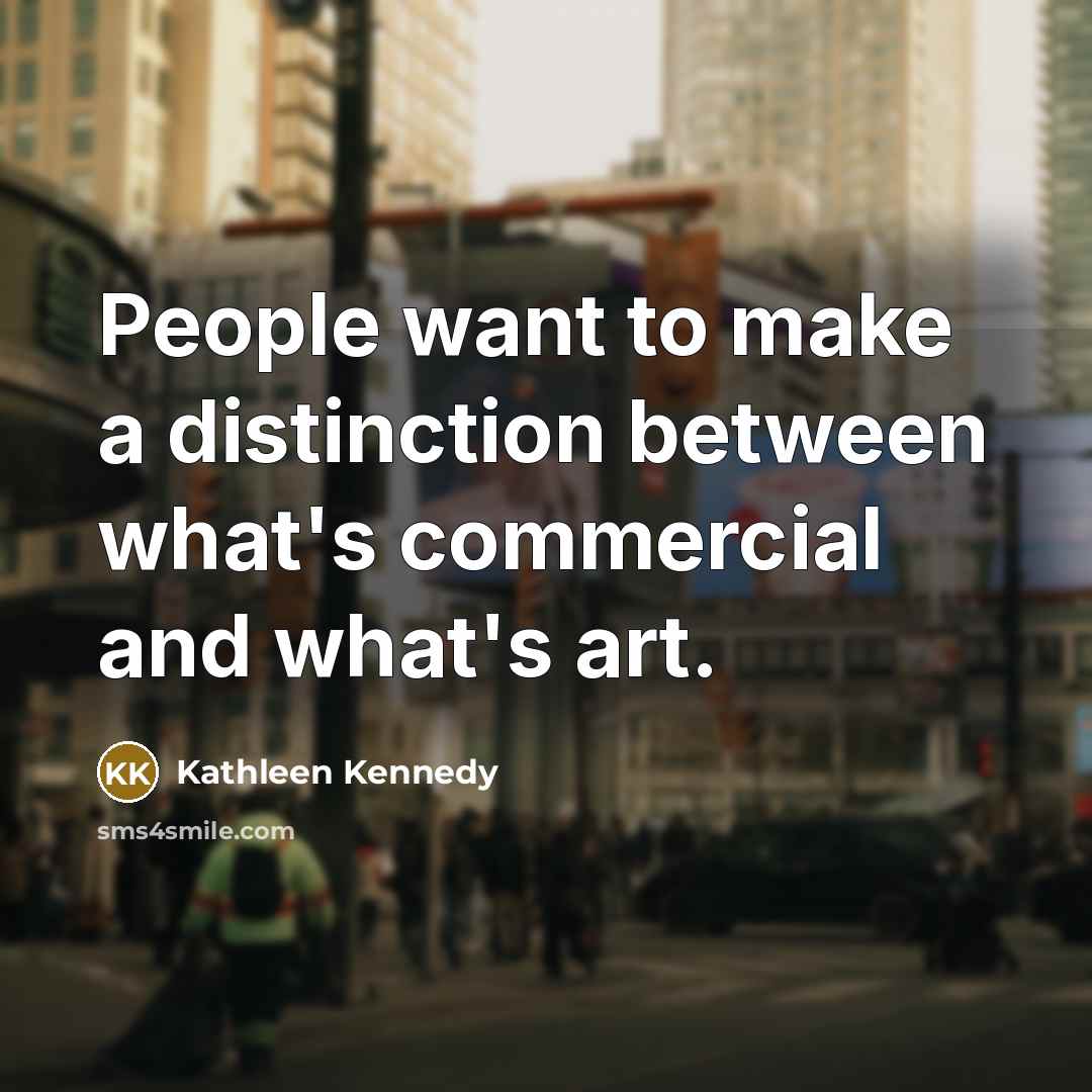 “People want to make a distinction between what's commercial and…” quote by Kathleen Kennedy