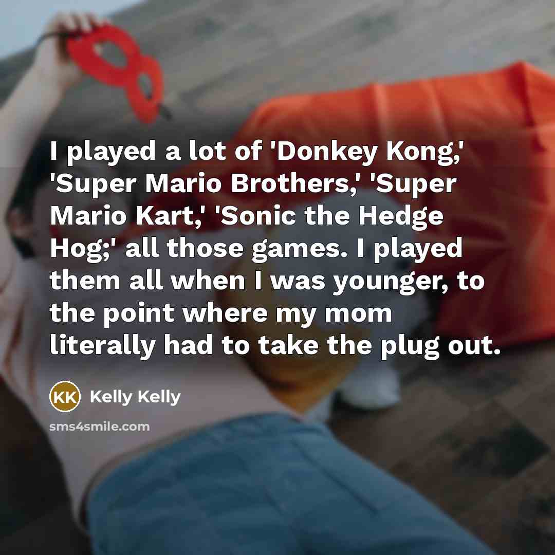 “I played a lot of 'Donkey Kong,' 'Super Mario Brothers,'…” quote by Kelly Kelly