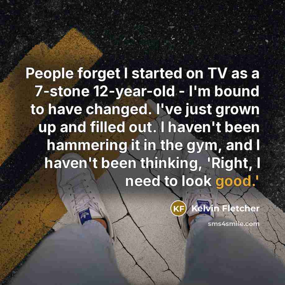 “People forget I started on TV as a 7-stone 12-year-old…” quote by Kelvin Fletcher