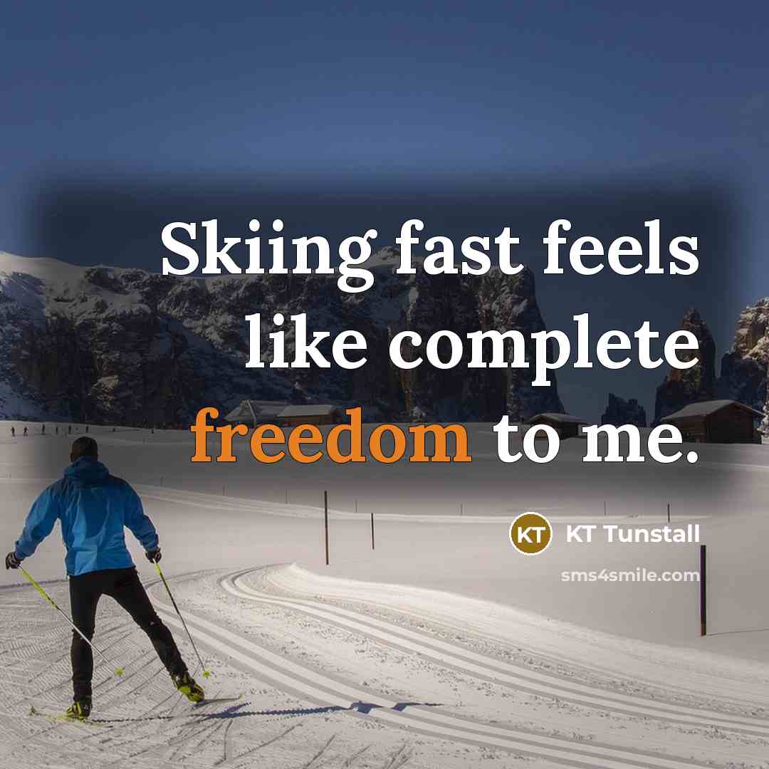 “Skiing fast feels like complete freedom to me.…” quote by KT Tunstall