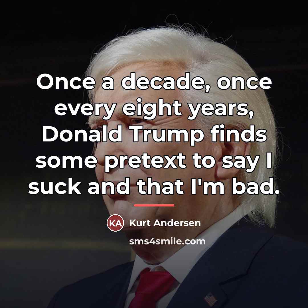 “Once a decade, once every eight years, Donald Trump finds…” quote by Kurt Andersen