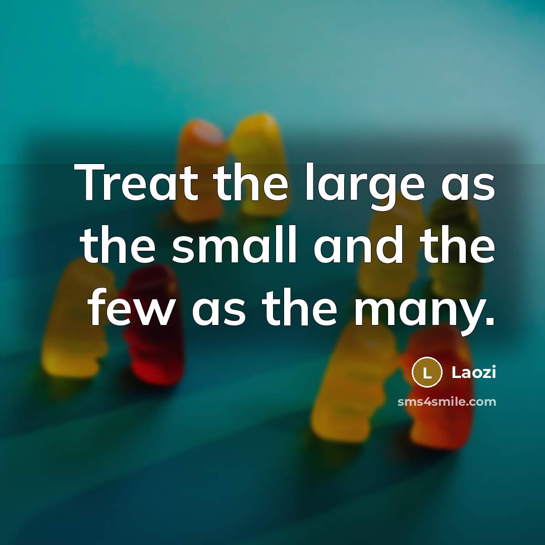 “Treat the large as the small and the few as…” quote by Laozi