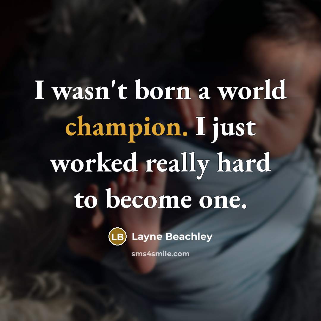 “I wasn't born a world champion. I just worked really…” quote by Layne Beachley