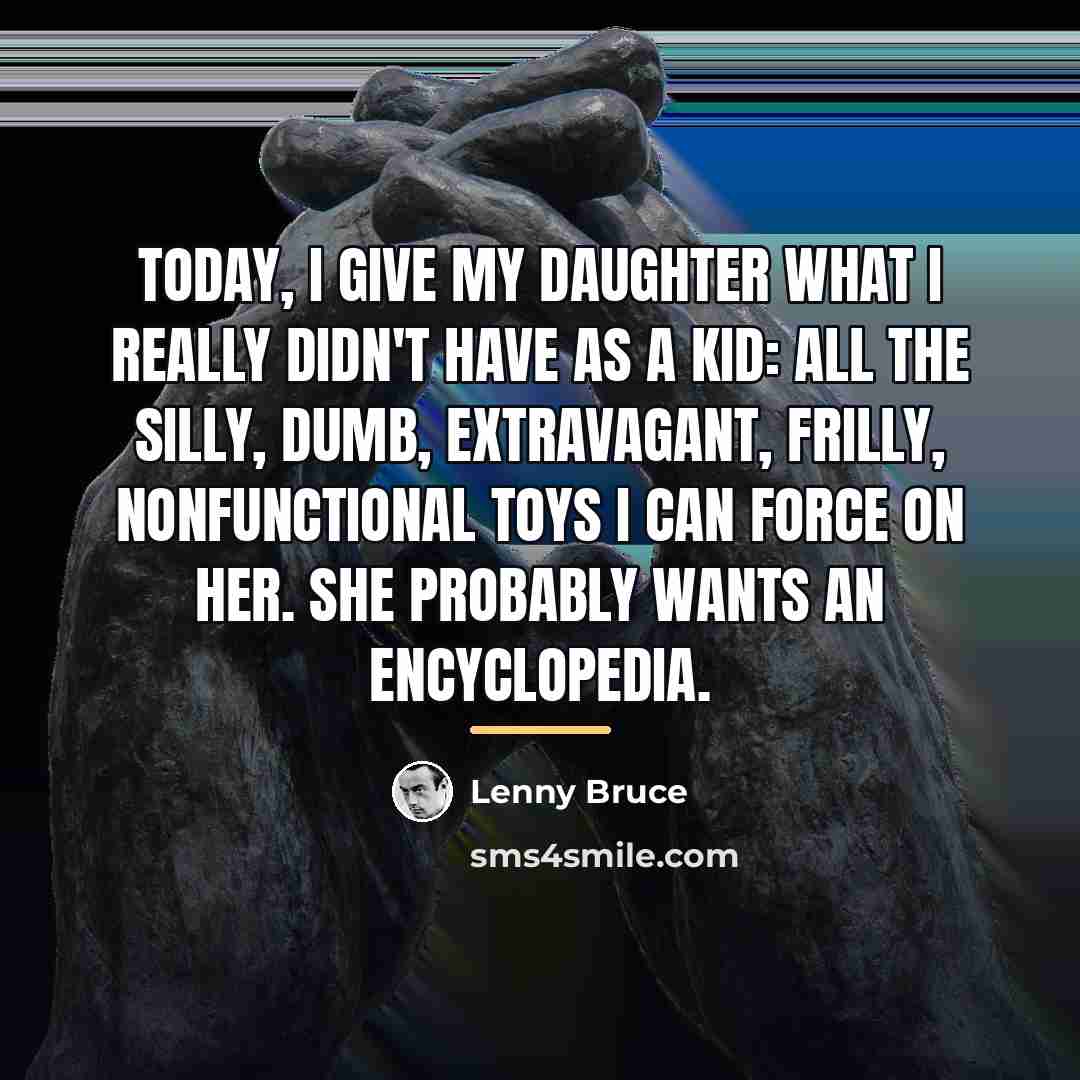 “Today, I give my daughter what I really didn't have…” quote by Lenny Bruce