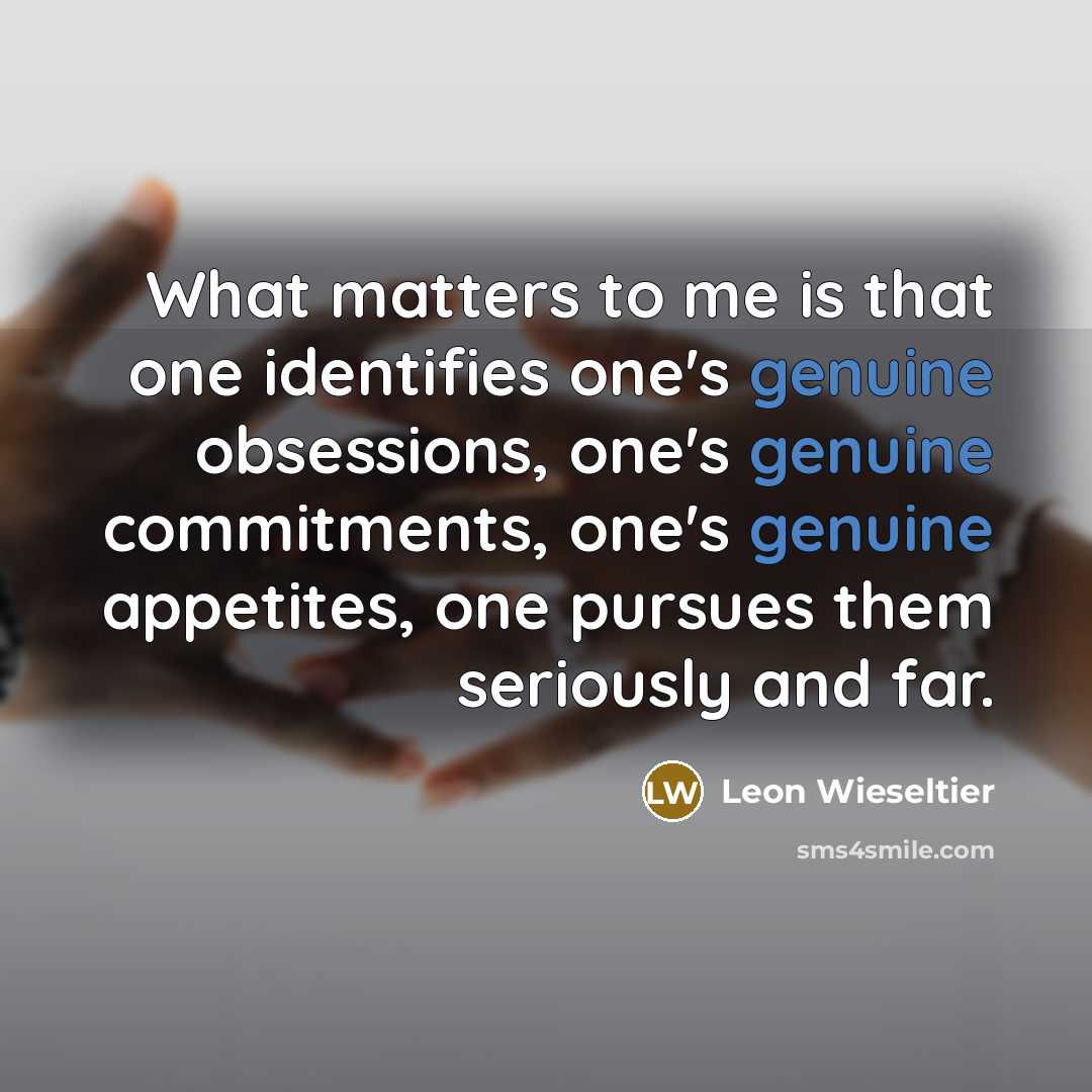 “What matters to me is that one identifies one's genuine…” quote by Leon Wieseltier