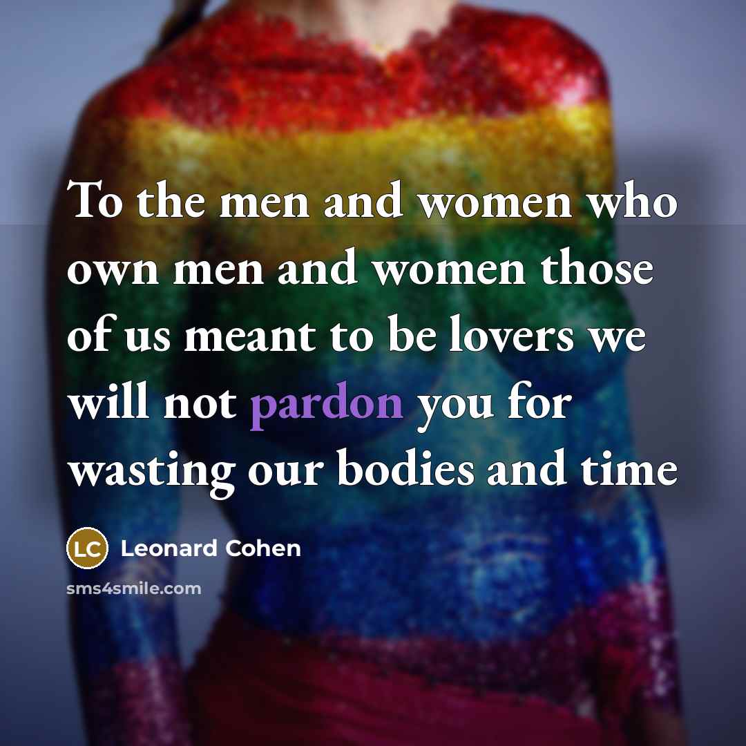 “To the men and women who own men and women…” quote by Leonard Cohen