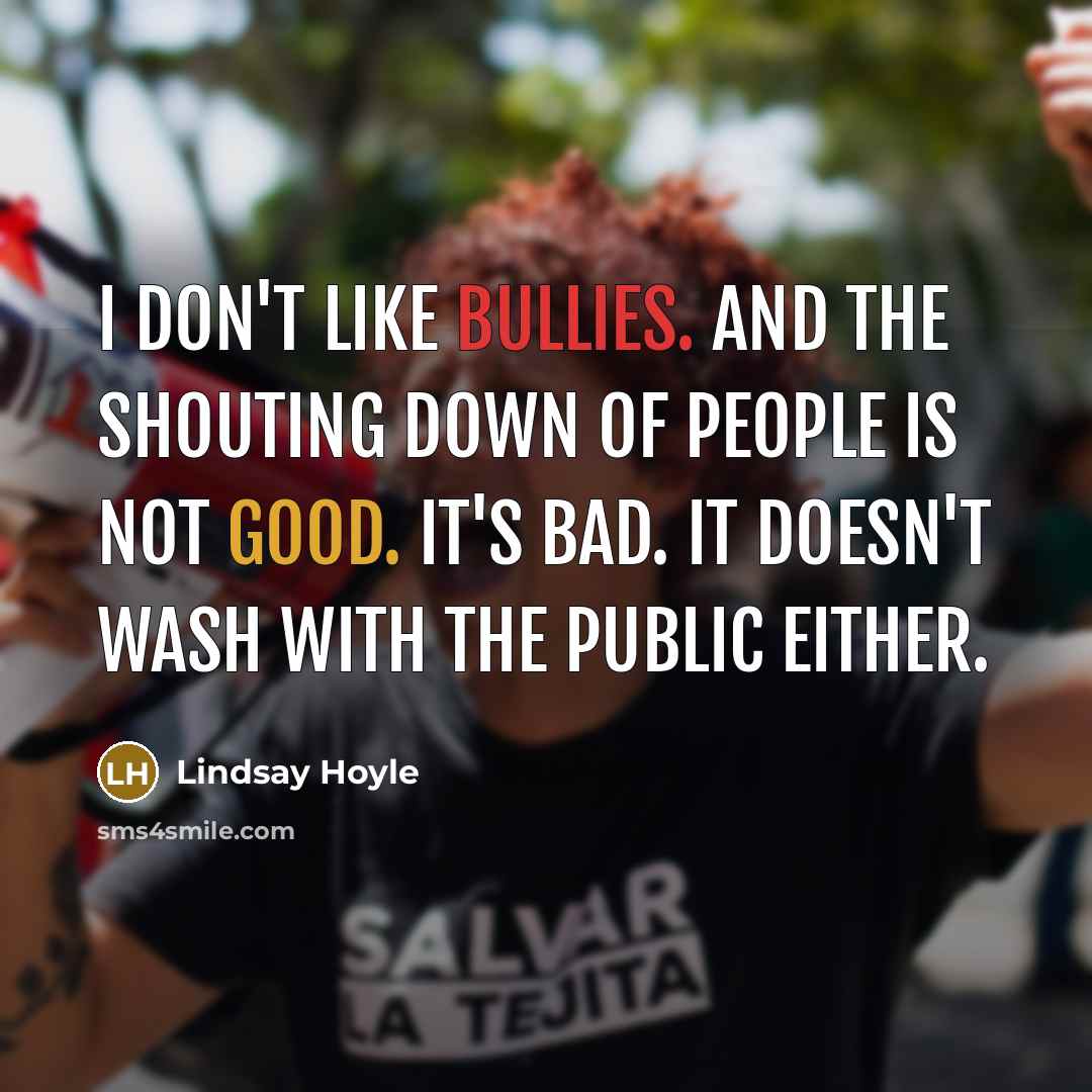 “I don't like bullies. And the shouting down of people…” quote by Lindsay Hoyle