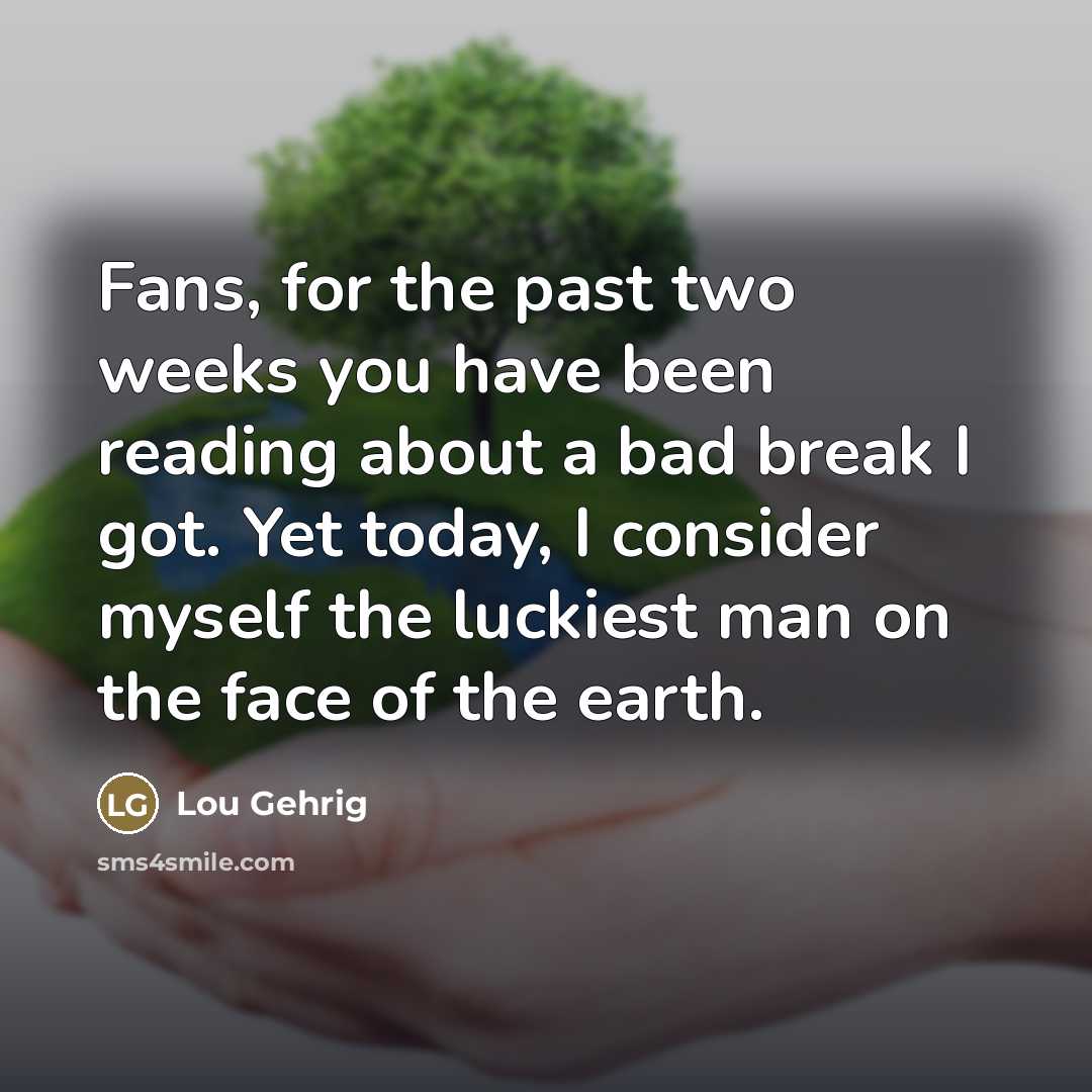 “Fans, for the past two weeks you have been reading…” quote by Lou Gehrig