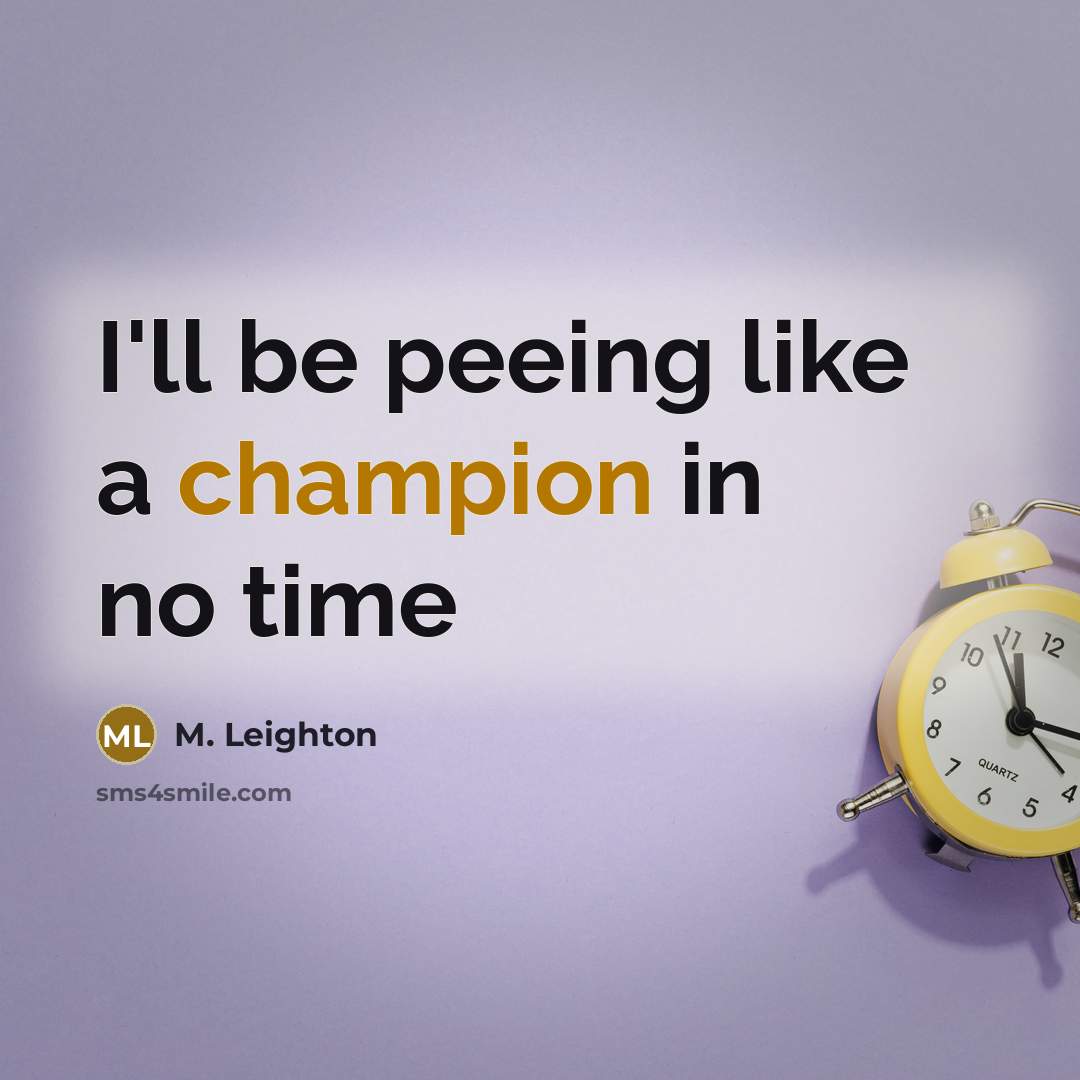 “I'll be peeing like a champion in no time…” quote by M. Leighton
