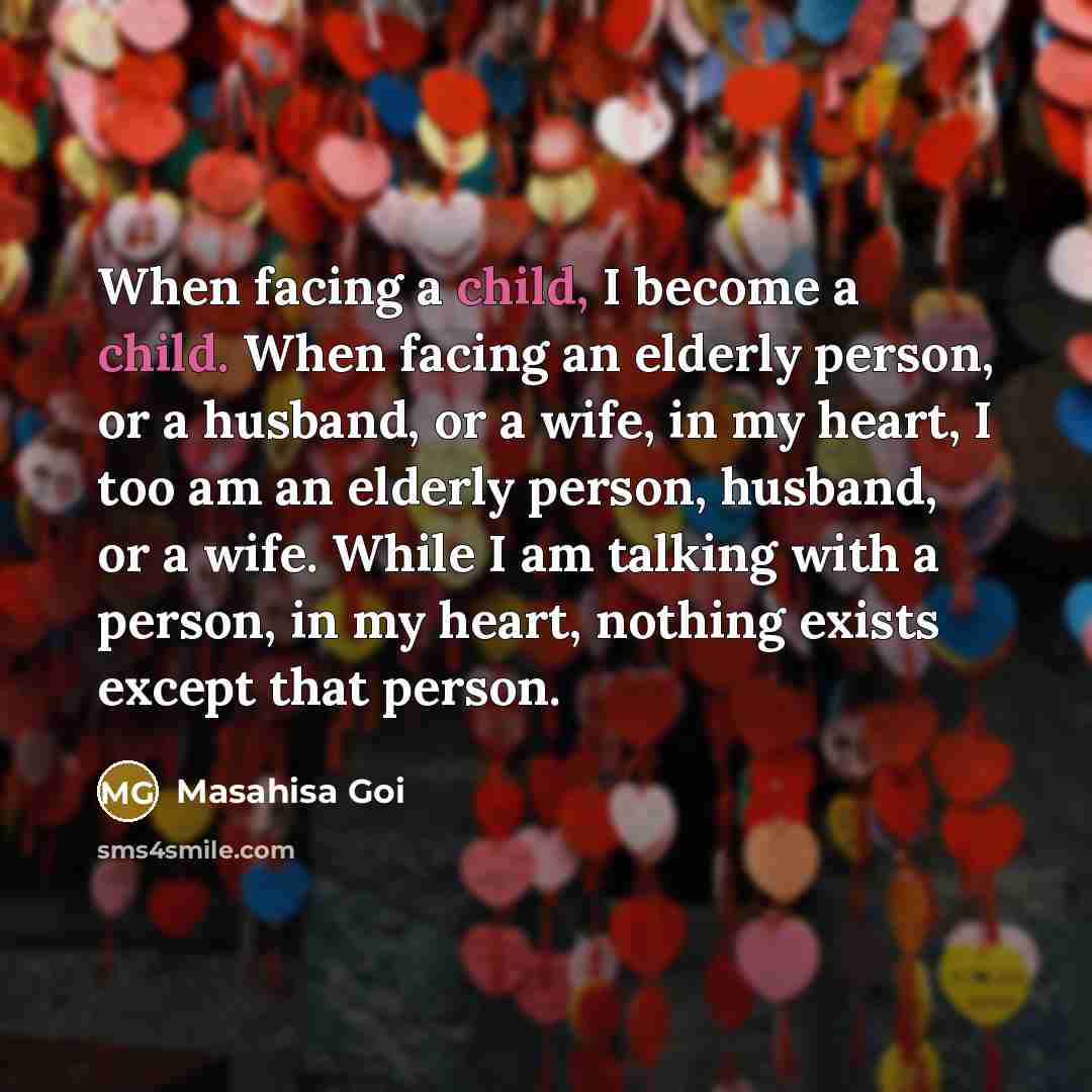 “When facing a child, I become a child. When facing…” quote by Masahisa Goi