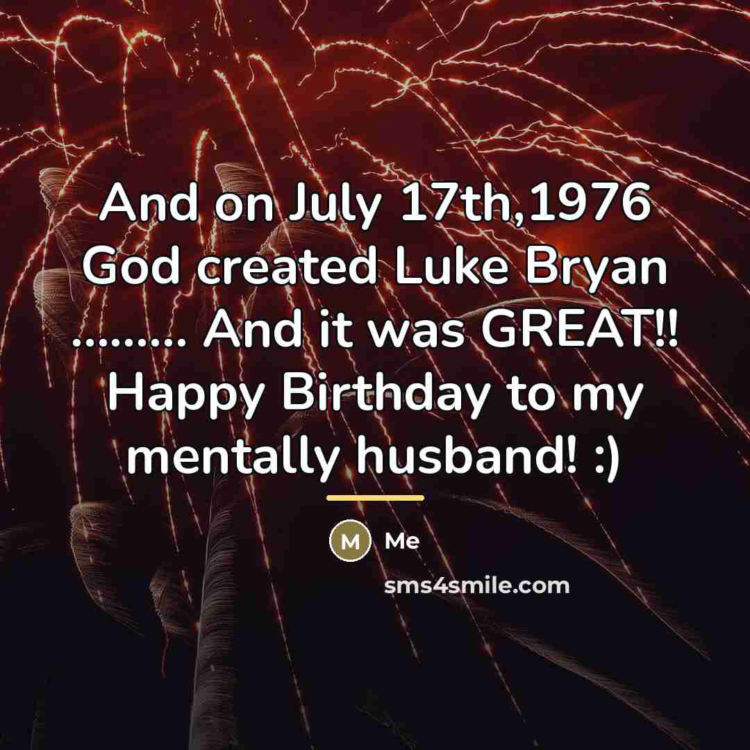 “And on July 17th,1976 God created Luke Bryan ......... And…” quote by Me