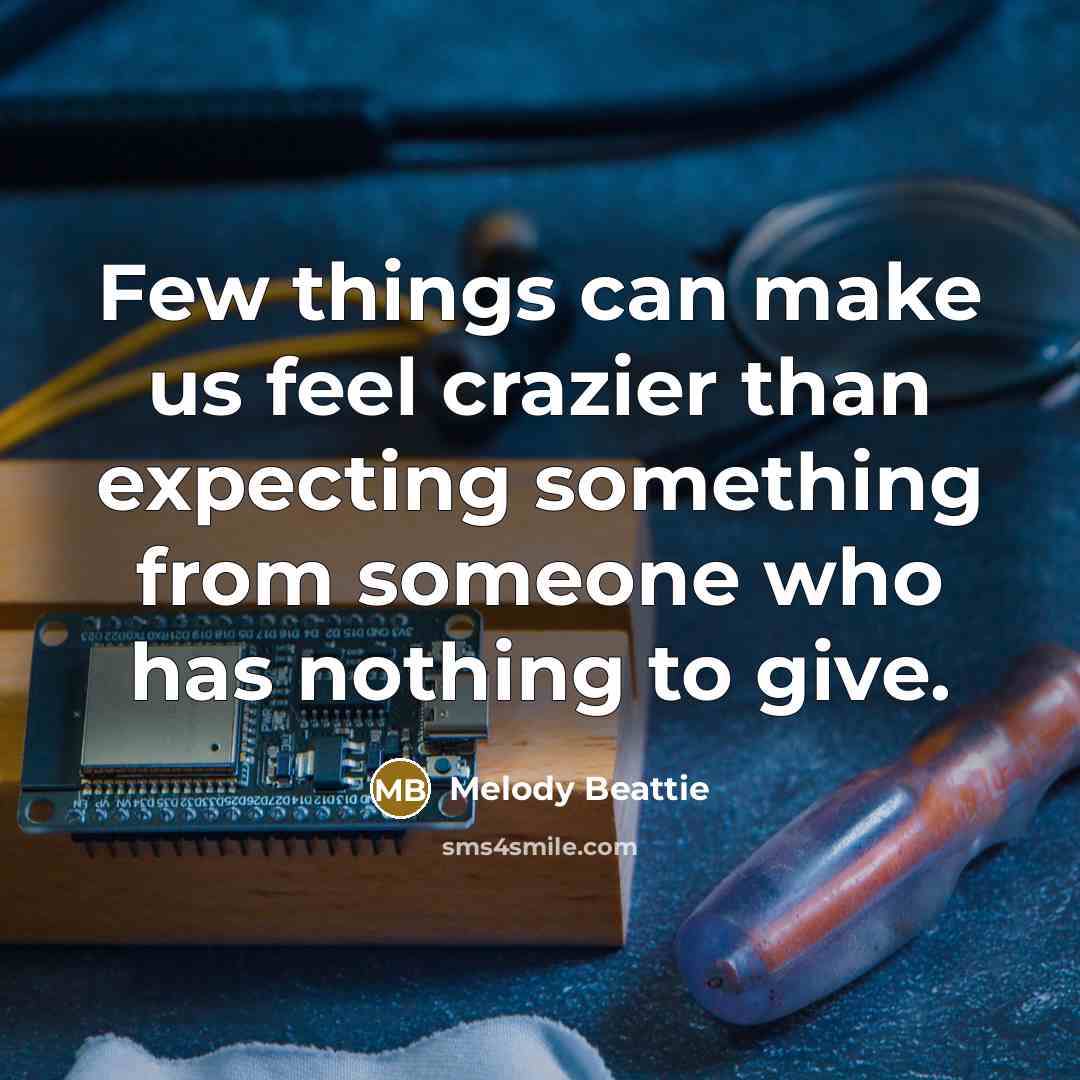 “Few things can make us feel crazier than expecting something…” quote by Melody Beattie