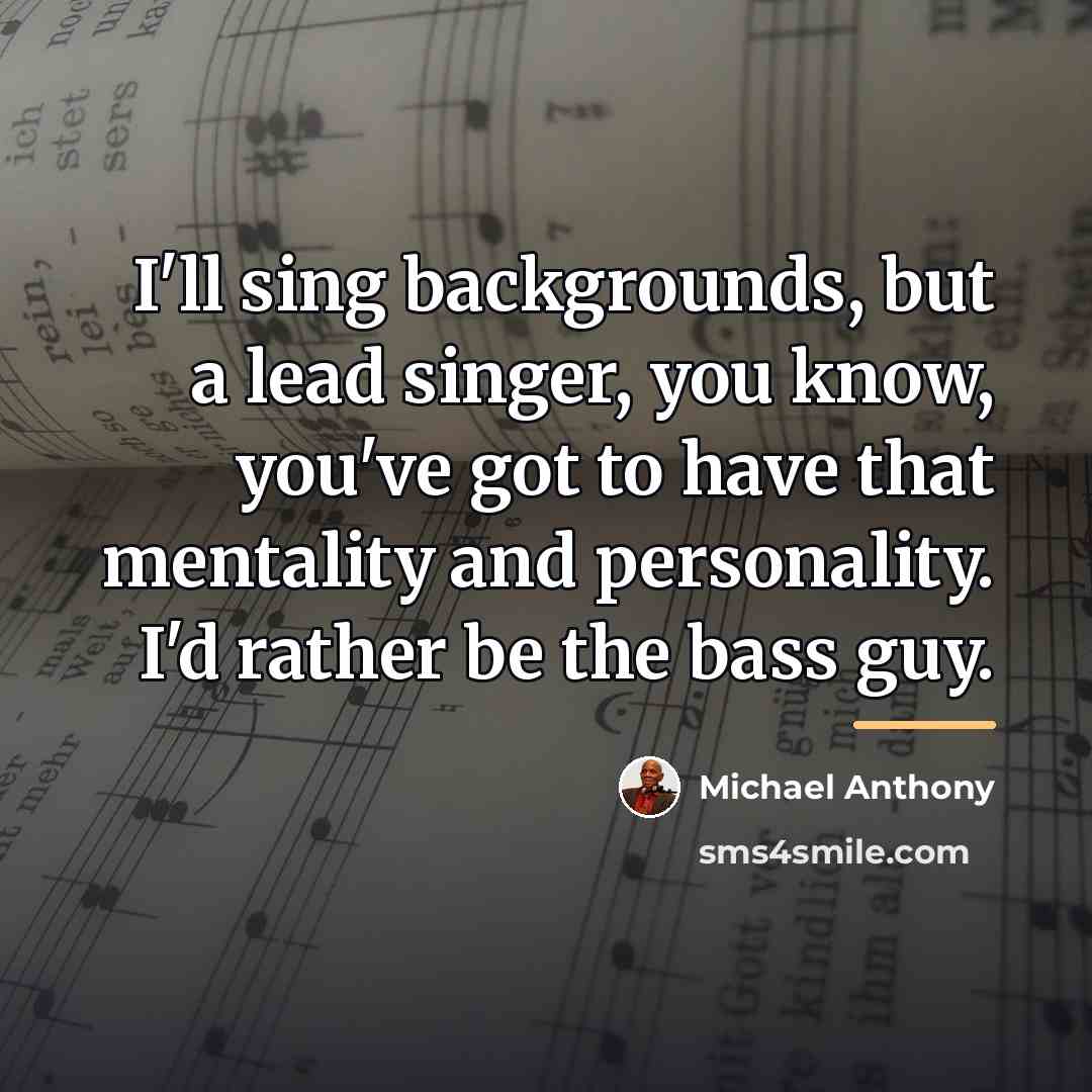 “I'll sing backgrounds, but a lead singer, you know, you've…” quote by Michael Anthony