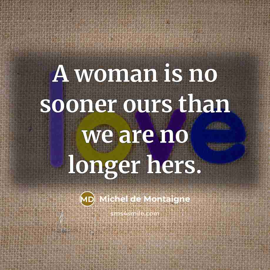 “A woman is no sooner ours than we are no…” quote by Michel de Montaigne