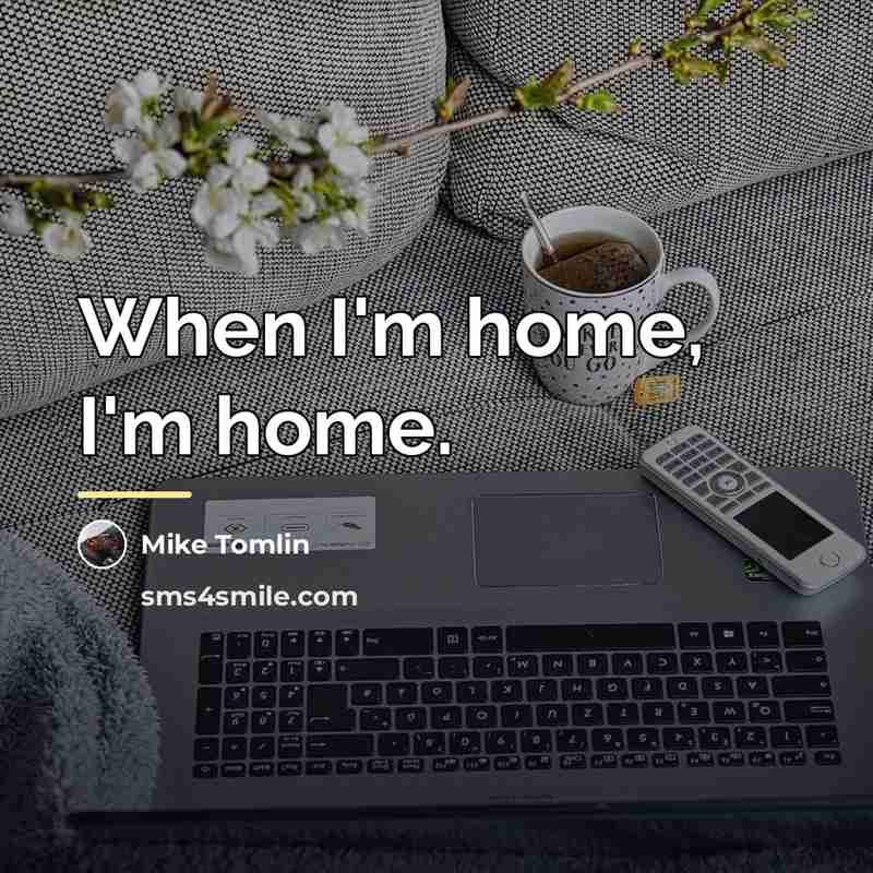 “When I'm home, I'm home.…” quote by Mike Tomlin