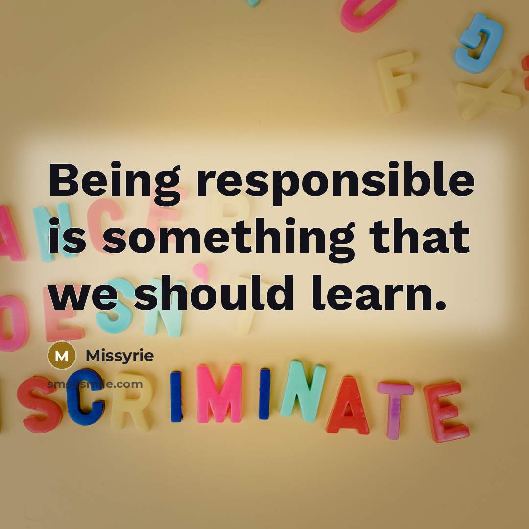 “Being responsible is something that we should learn.…” quote by Missyrie