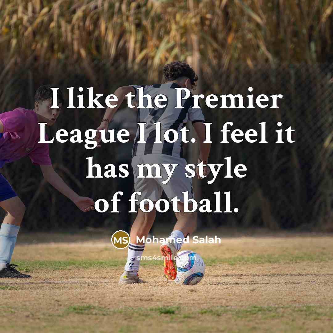 “I like the Premier League I lot. I feel it…” quote by Mohamed Salah