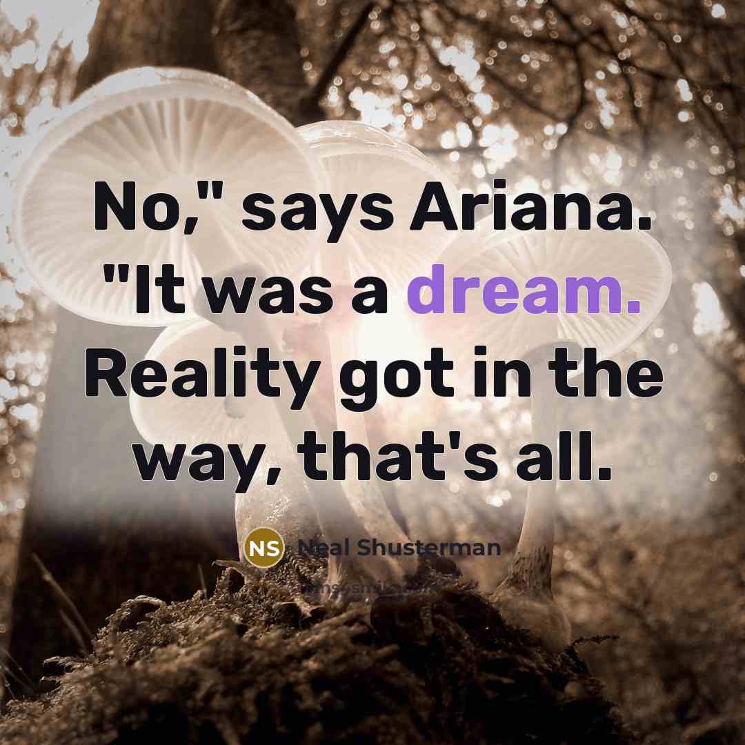 “No," says Ariana. "It was a dream. Reality got in…” quote by Neal Shusterman