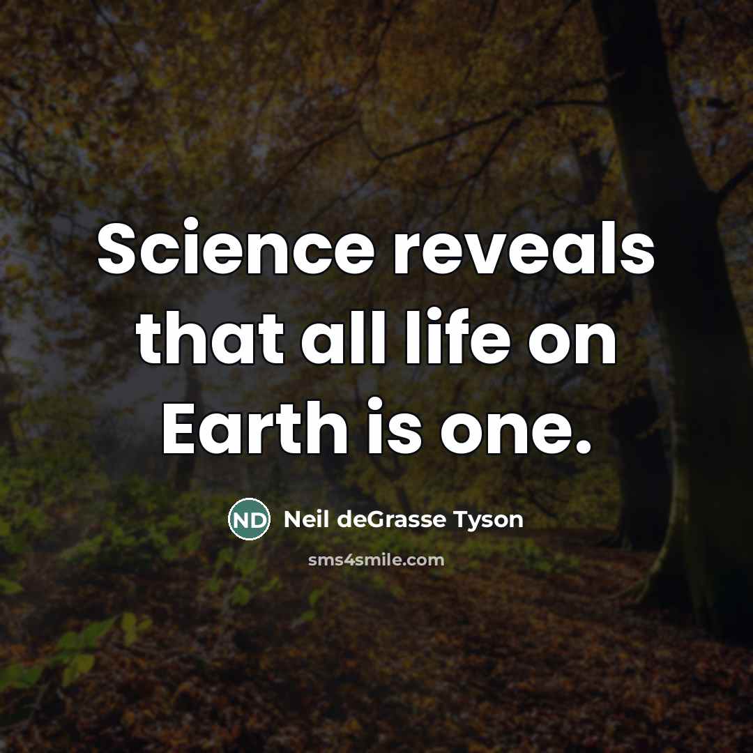 “Science reveals that all life on Earth is one.…” quote by Neil deGrasse Tyson