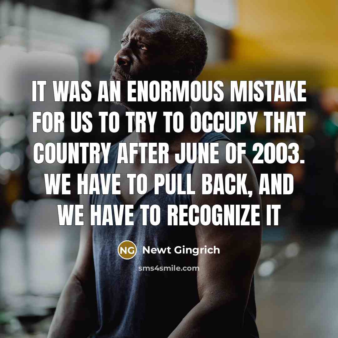 “It was an enormous mistake for us to try to…” quote by Newt Gingrich