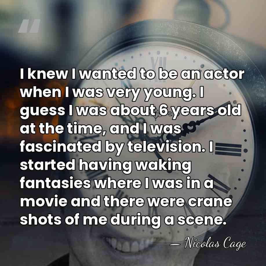 I knew I wanted to be an actor when I was very&hellip; - Nicolas Cage