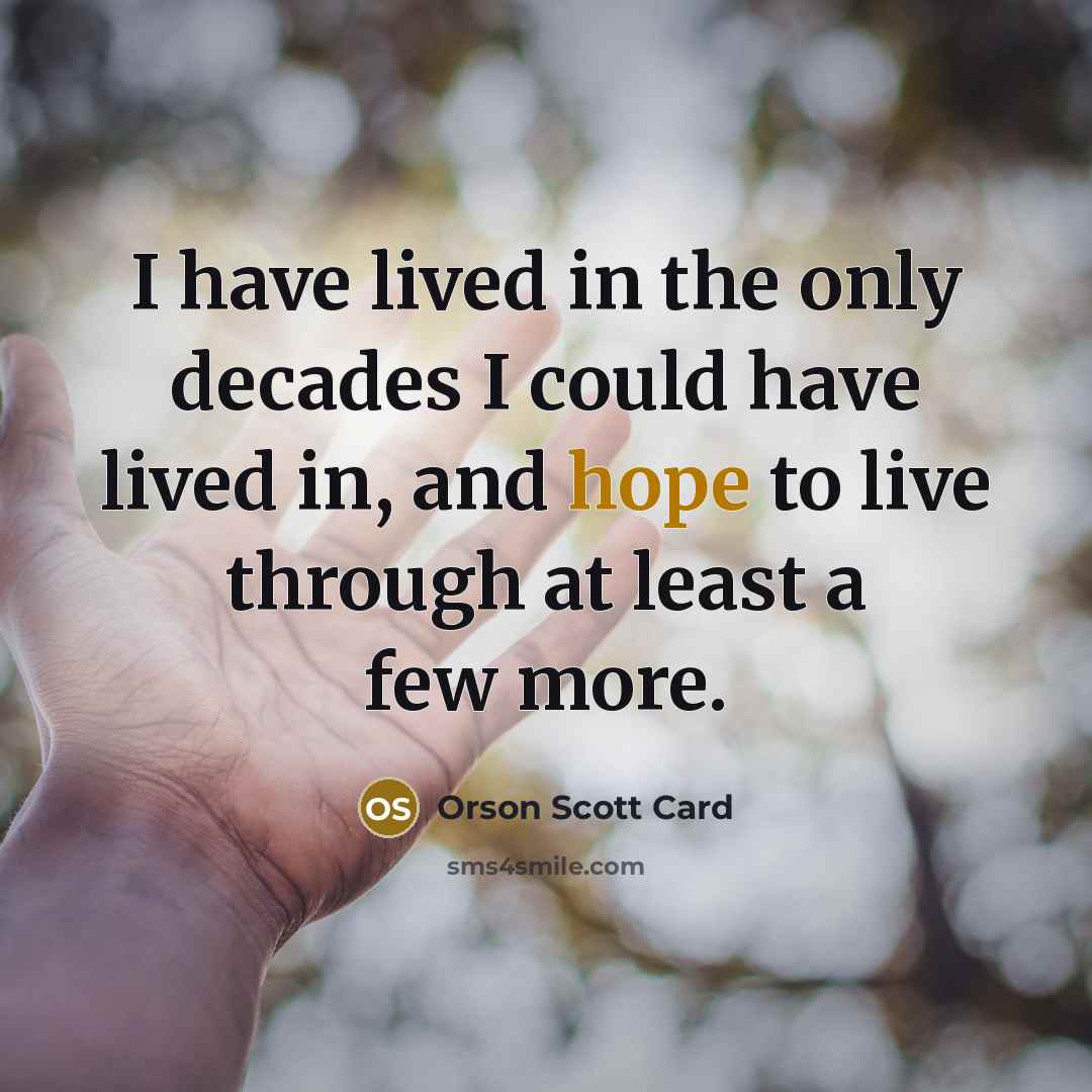 “I have lived in the only decades I could have…” quote by Orson Scott Card