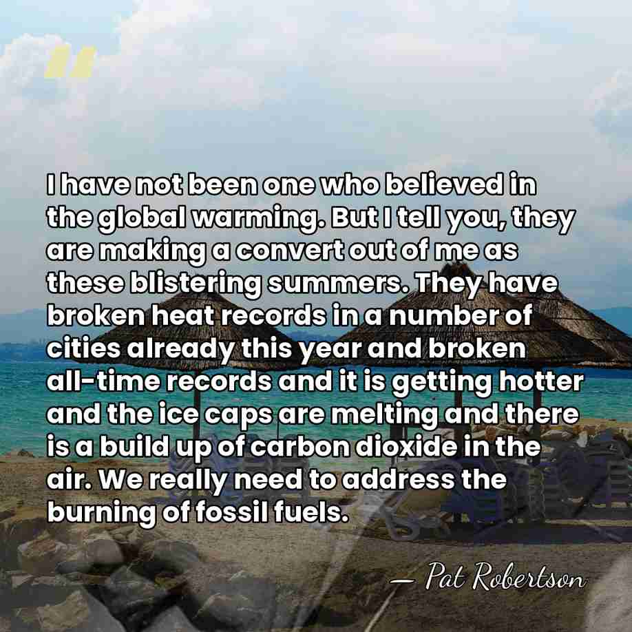 I have not been one who believed in the global warming. But&hellip; - Pat Robertson