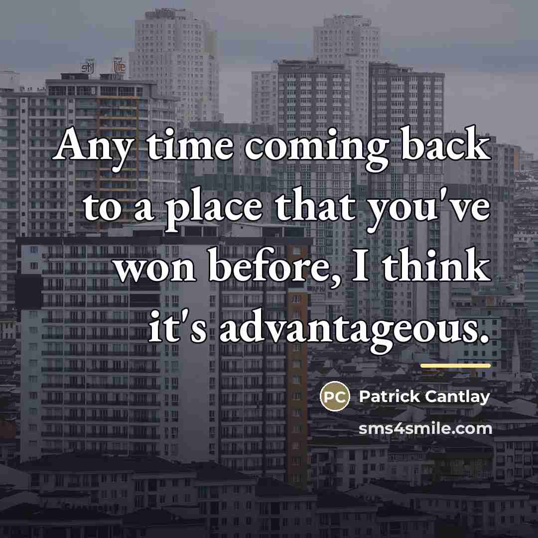“Any time coming back to a place that you've won…” quote by Patrick Cantlay
