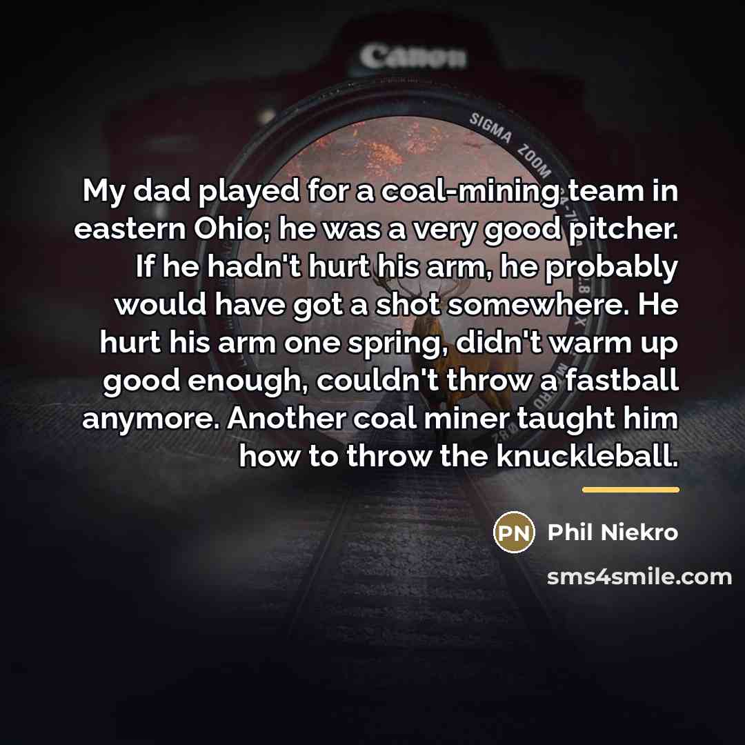“My dad played for a coal-mining team in eastern Ohio;…” quote by Phil Niekro
